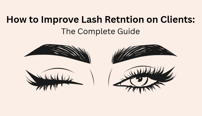 How to Improve Lash Retention on Clients: The Complete Guide