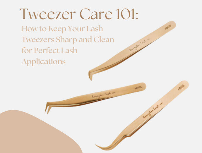 Tweezer Care 101: How to Keep Your Lash Tweezers Sharp and Clean for Perfect Lash Applications