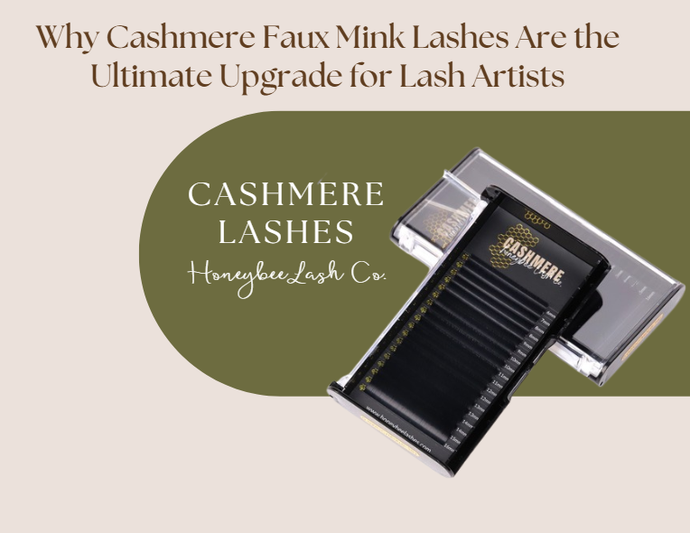 Why Cashmere Faux Mink Lashes Are the Ultimate Upgrade for Lash Artists