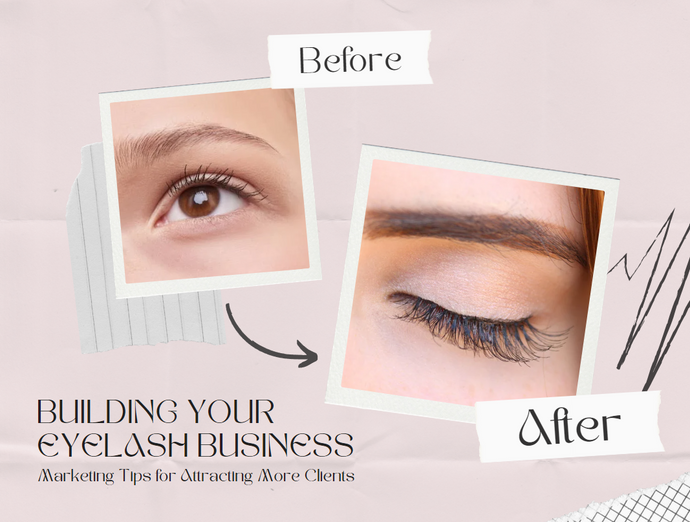 Building Your Eyelash Business: Marketing Tips for Attracting More Clients